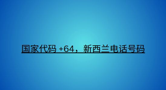 国家代码 +64，新西兰电话号码